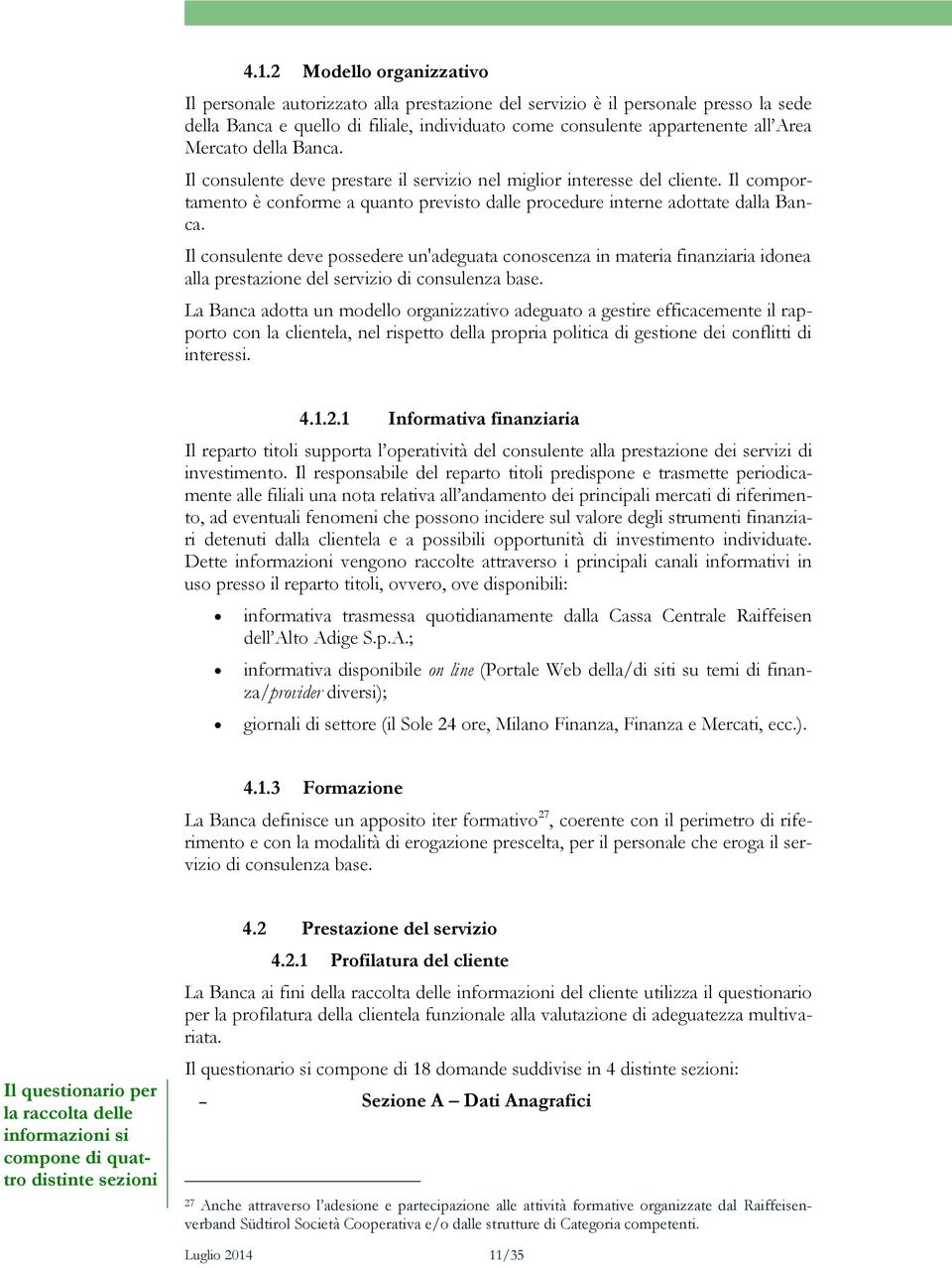 Il consulente deve possedere un'adeguata conoscenza in materia finanziaria idonea alla prestazione del servizio di consulenza base.