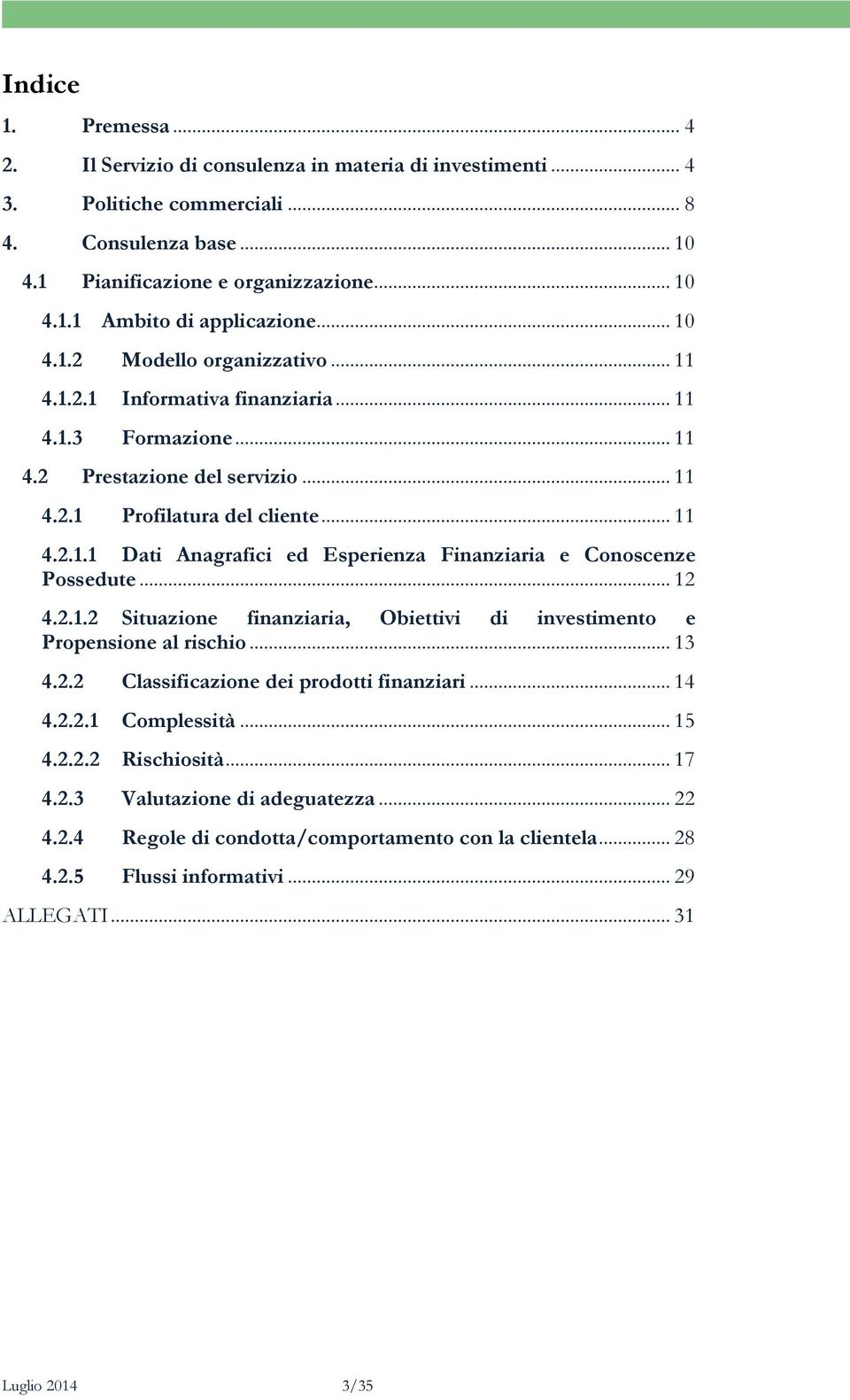 .. 12 4.2.1.2 Situazione finanziaria, Obiettivi di investimento e Propensione al rischio... 13 4.2.2 Classificazione dei prodotti finanziari... 14 4.2.2.1 Complessità... 15 4.2.2.2 Rischiosità... 17 4.