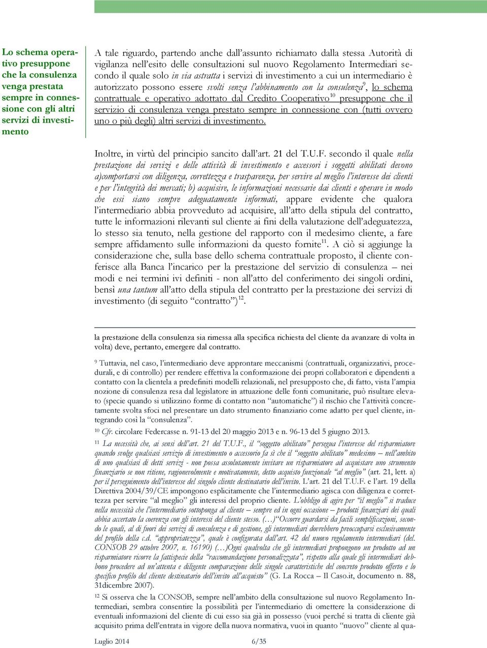 essere svolti senza l abbinamento con la consulenza 9, lo schema contrattuale e operativo adottato dal Credito Cooperativo 10 presuppone che il servizio di consulenza venga prestato sempre in