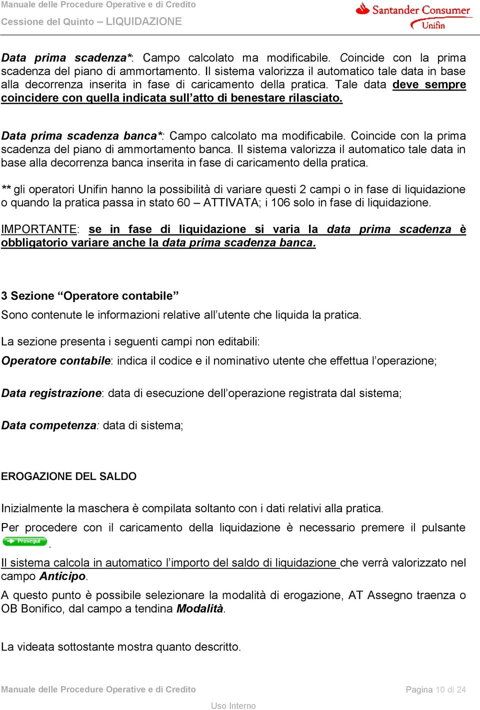 Tale data deve sempre coincidere con quella indicata sull atto di benestare rilasciato. Data prima scadenza banca*: Campo calcolato ma modificabile.