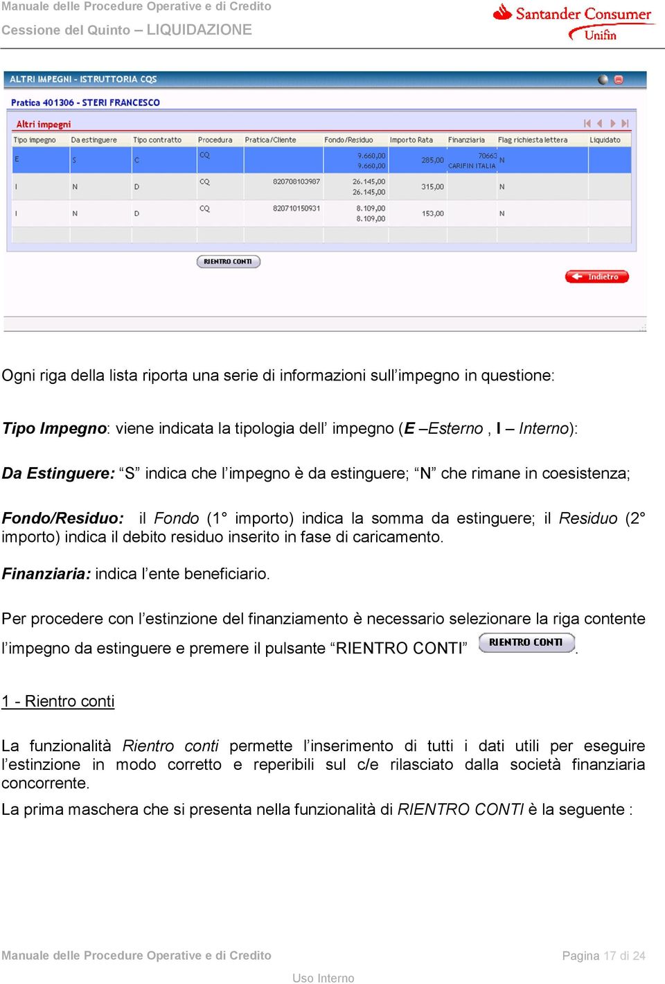 Finanziaria: indica l ente beneficiario. Per procedere con l estinzione del finanziamento è necessario selezionare la riga contente l impegno da estinguere e premere il pulsante RIENTRO CONTI.