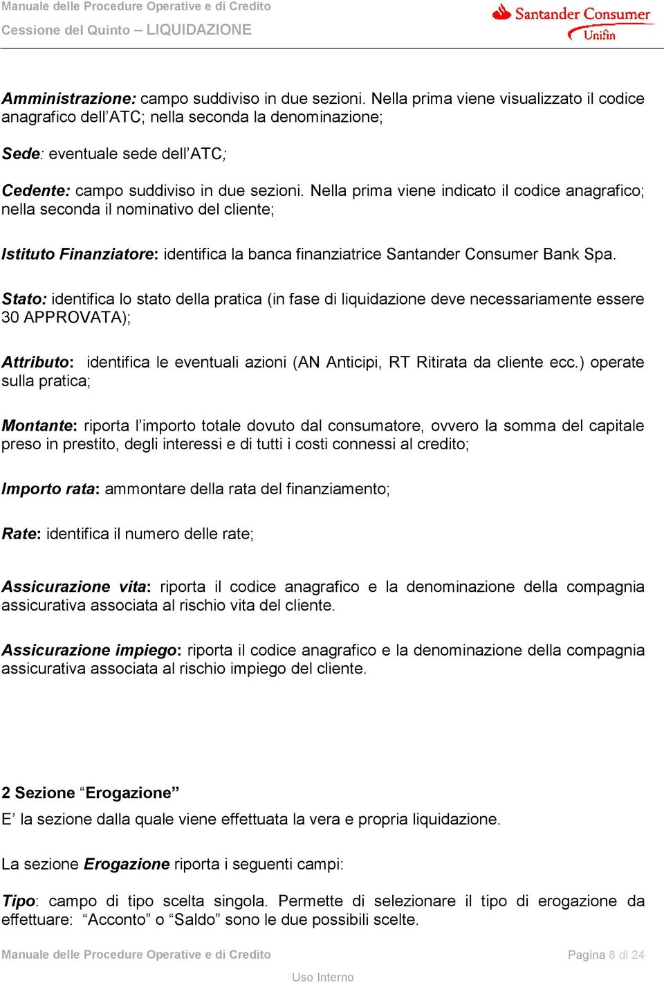 Nella prima viene indicato il codice anagrafico; nella seconda il nominativo del cliente; Istituto Finanziatore: identifica la banca finanziatrice Santander Consumer Bank Spa.