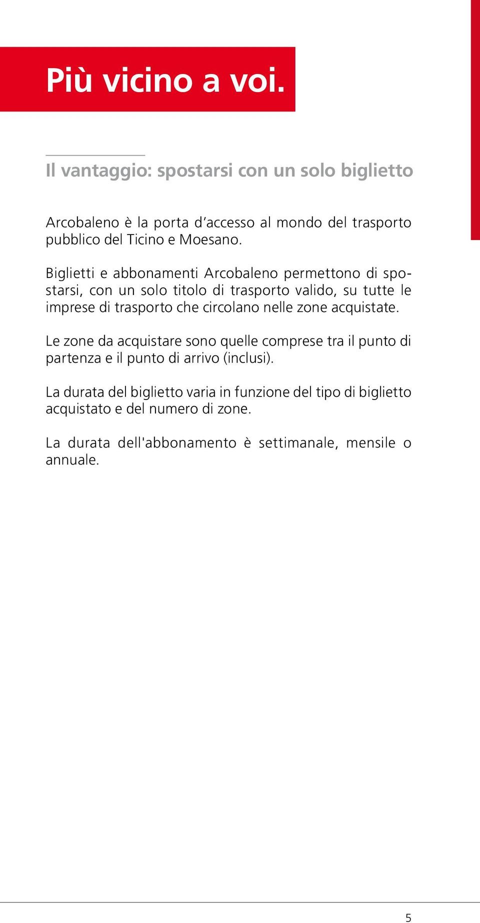 Biglietti e abbonamenti Arcobaleno permettono di spostarsi, con un solo titolo di trasporto valido, su tutte le imprese di trasporto che