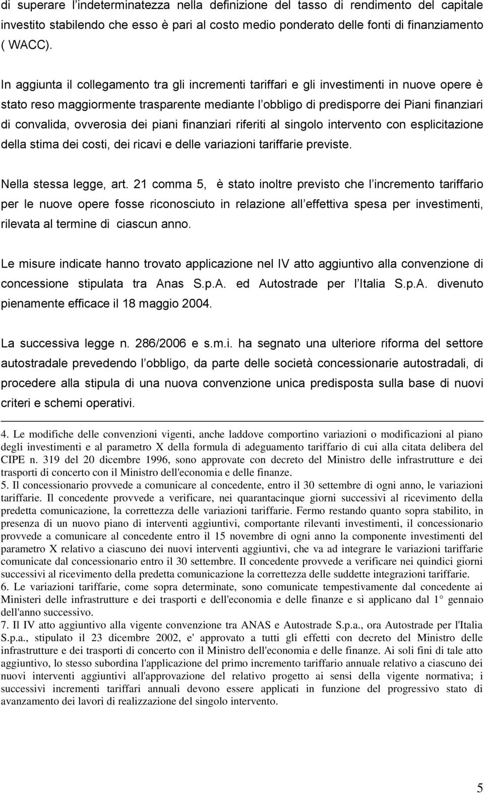 ovverosia dei piani finanziari riferiti al singolo intervento con esplicitazione della stima dei costi, dei ricavi e delle variazioni tariffarie previste. Nella stessa legge, art.