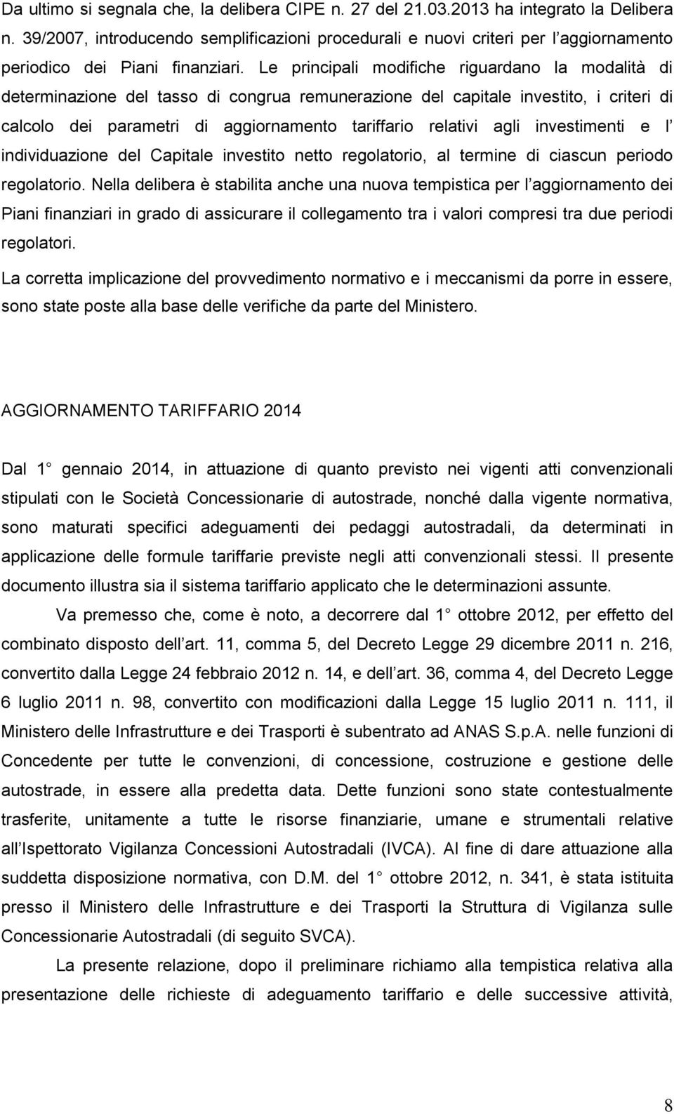 Le principali modifiche riguardano la modalità di determinazione del tasso di congrua remunerazione del capitale investito, i criteri di calcolo dei parametri di aggiornamento tariffario relativi