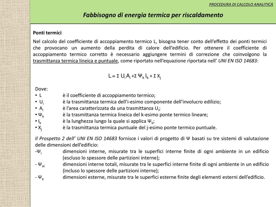 riportata nell UNI EN ISO 14683: L = Σ U i A i +Σ Ψ k I k + Σ Χ j L è il coefficiente di accoppiamento termico; U i è la trasmittanza termica dell i-esimo componente dell involucro edilizio; A i è l