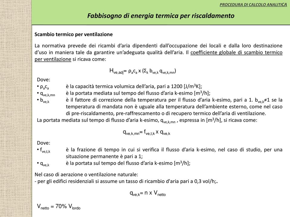 q ve,k,mn è la portata mediata sul tempo del flusso d aria k-esimo [m 3 /h]; b ve,k è il fattore di correzione della temperatura per il flusso d aria k-esimo, pari a 1.