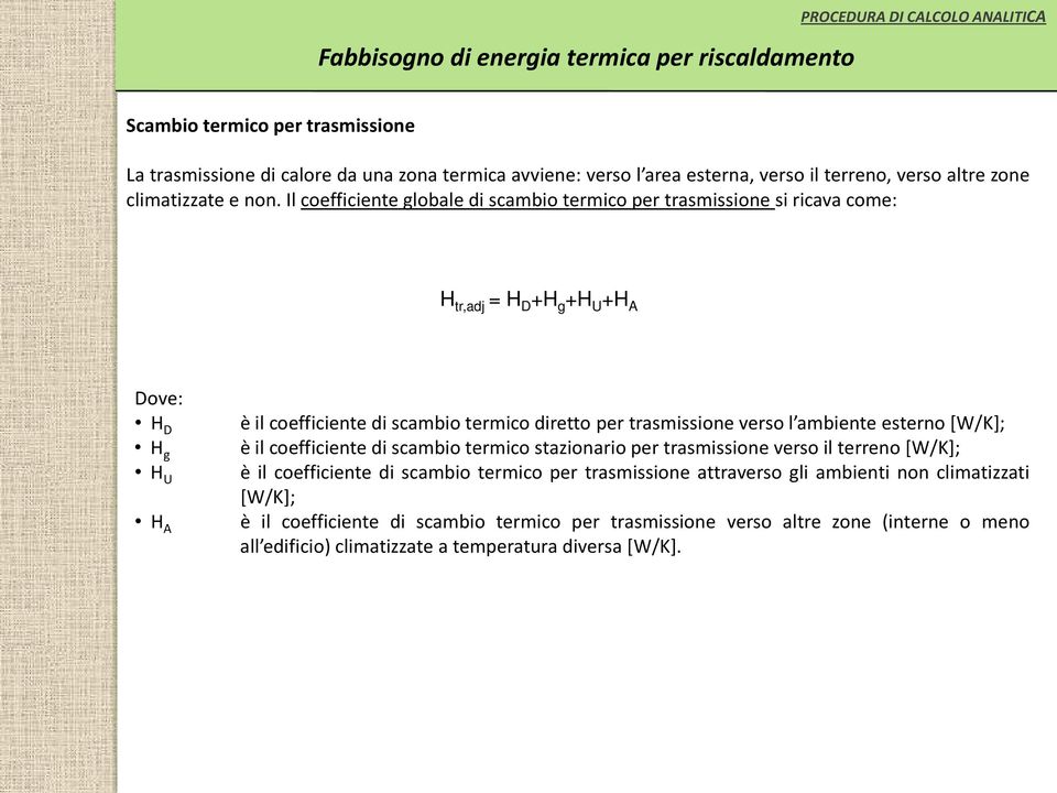 trasmissione verso l ambiente esterno [W/K]; è il coefficiente di scambio termico stazionario per trasmissione verso il terreno [W/K]; è il coefficiente di scambio termico per