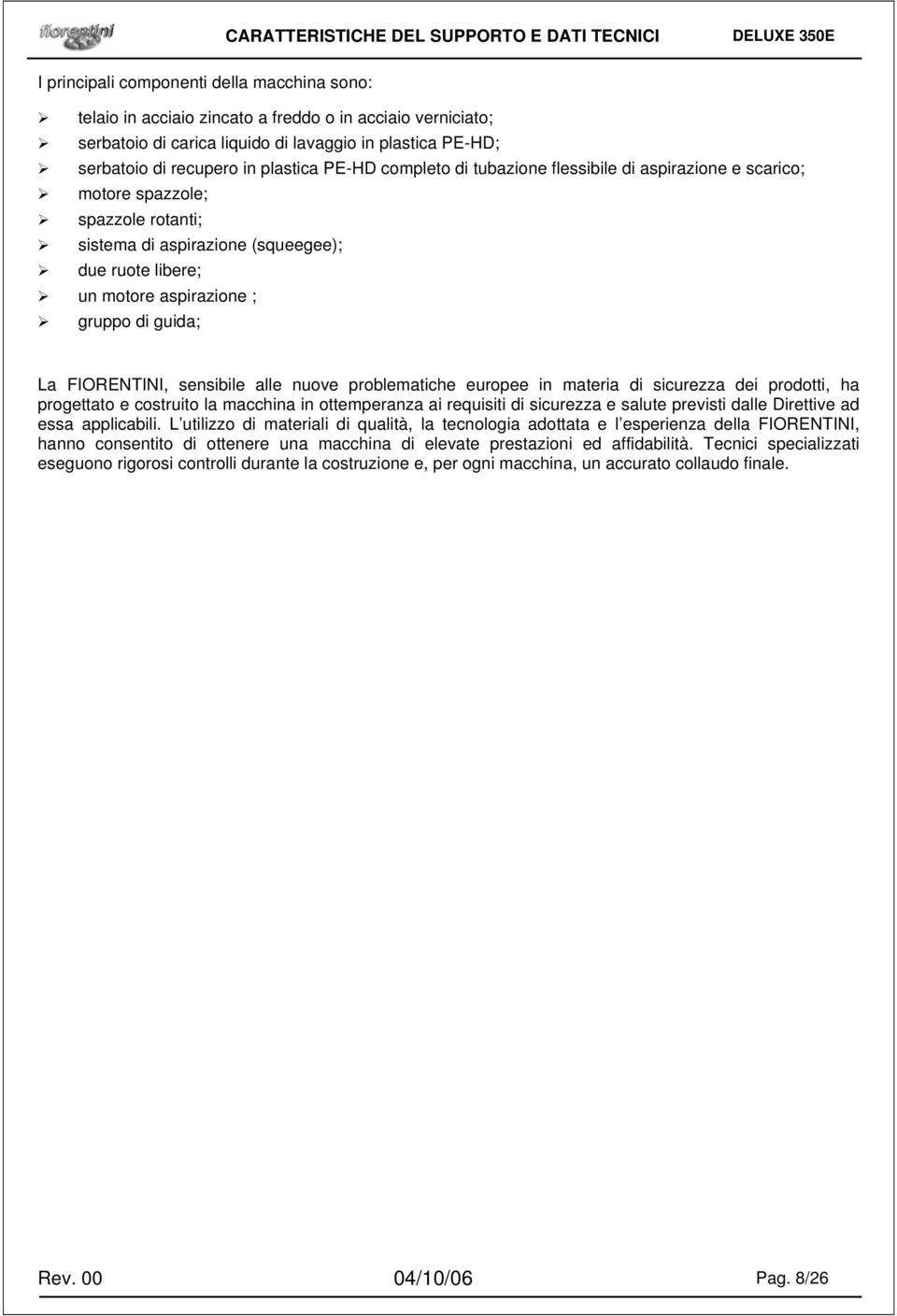 libere; un motore aspirazione ; gruppo di guida; La FIORENTINI, sensibile alle nuove problematiche europee in materia di sicurezza dei prodotti, ha progettato e costruito la macchina in ottemperanza