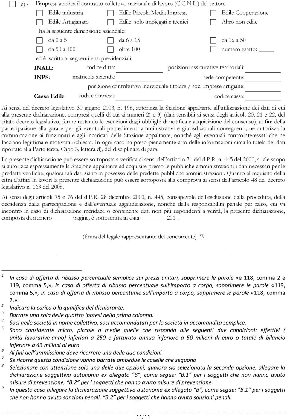 da 16 a 50 da 50 a 100 oltre 100 numero esatto: ed è iscritta ai seguenti enti previdenziali: INAIL: codice ditta: posizioni assicurative territoriali: INPS: matricola azienda: sede competente: