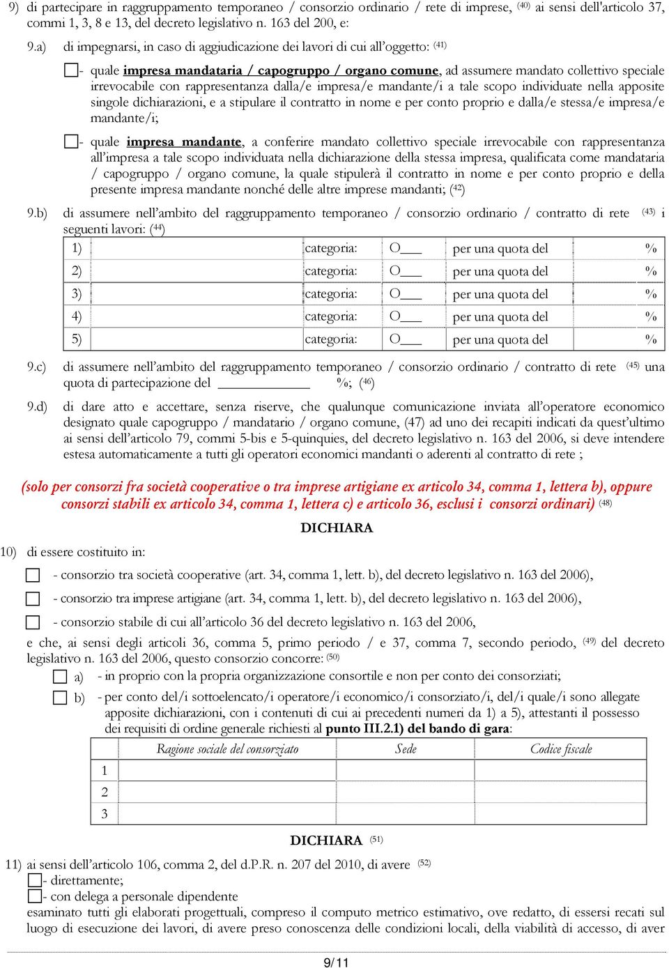 rappresentanza dalla/e impresa/e mandante/i a tale scopo individuate nella apposite singole dichiarazioni, e a stipulare il contratto in nome e per conto proprio e dalla/e stessa/e impresa/e