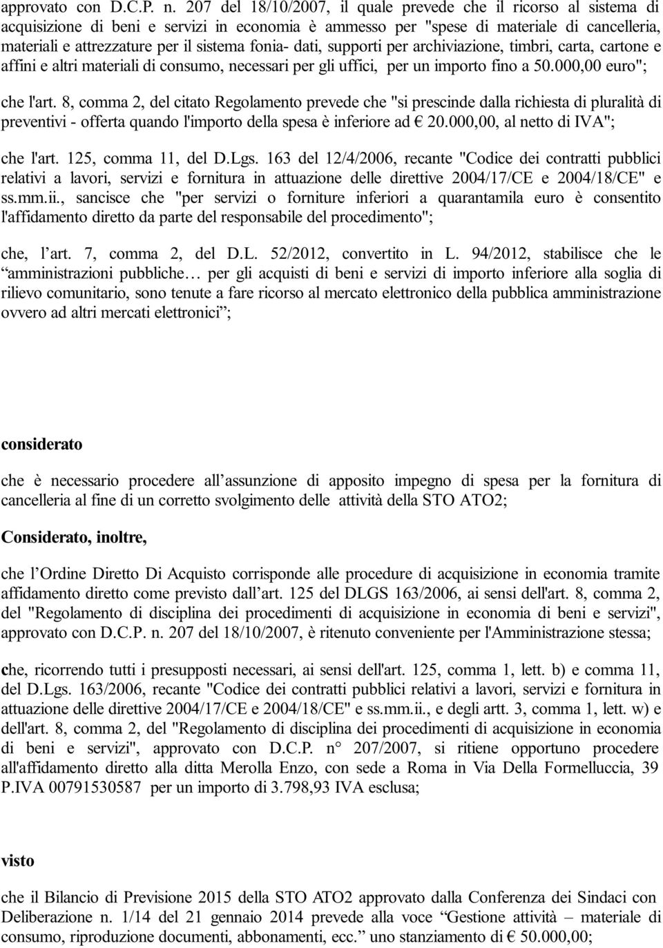 fonia- dati, supporti per archiviazione, timbri, carta, cartone e affini e altri materiali di consumo, necessari per gli uffici, per un importo fino a 50.000,00 euro"; che l'art.