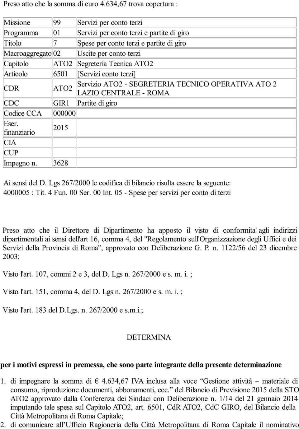 terzi Capitolo ATO2 Segreteria Tecnica ATO2 Articolo 6501 [Servizi conto terzi] CDR ATO2 Servizio ATO2 - SEGRETERIA TECNICO OPERATIVA ATO 2 LAZIO CENTRALE - ROMA CDC GIR1 Partite di giro Codice CCA