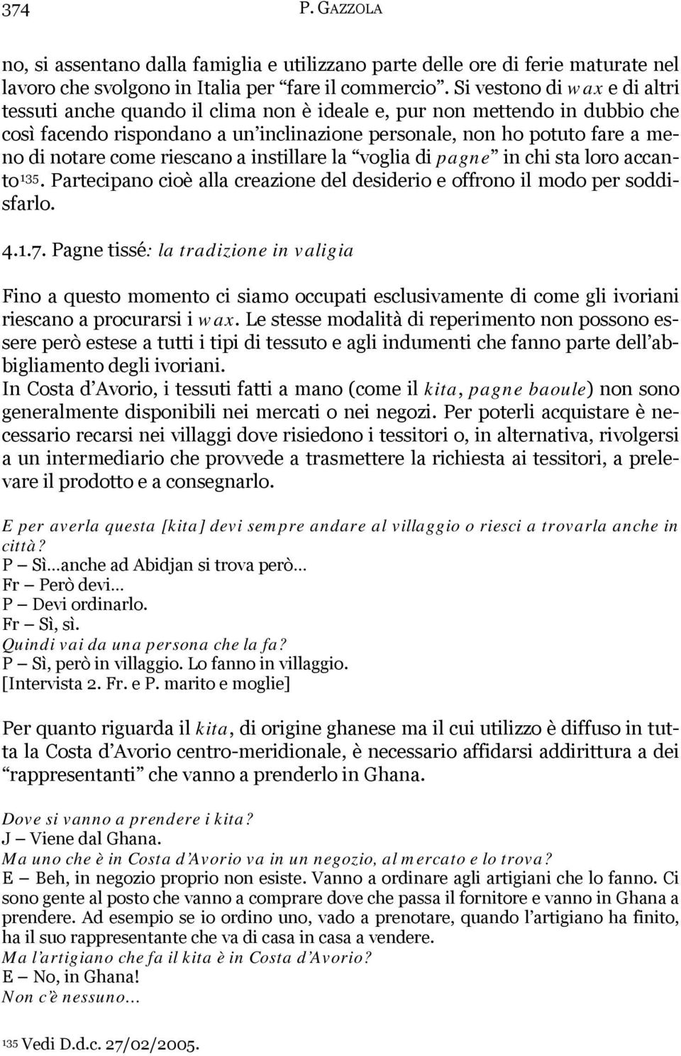 riescano a instillare la voglia di pagne in chi sta loro accanto 135. Partecipano cioè alla creazione del desiderio e offrono il modo per soddisfarlo. 4.1.7.