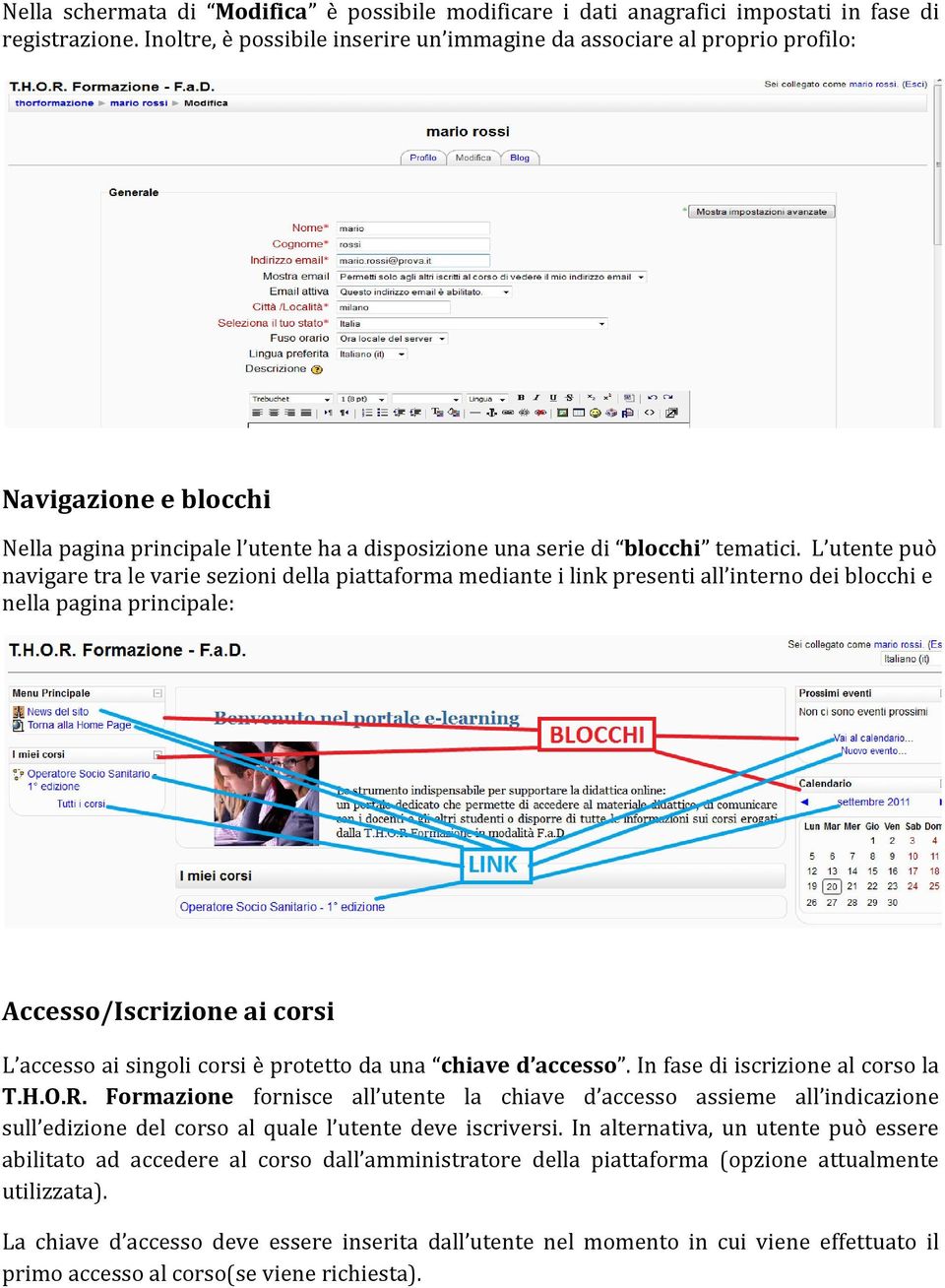 L utente può navigare tra le varie sezioni della piattaforma mediante i link presenti all interno dei blocchi e nella pagina principale: Accesso/Iscrizione ai corsi L accesso ai singoli corsi è