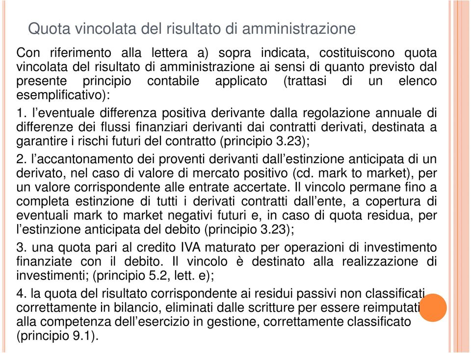 l eventuale differenza positiva derivante dalla regolazione annuale di differenze dei flussi finanziari derivanti dai contratti derivati, destinata a garantire i rischi futuri del contratto