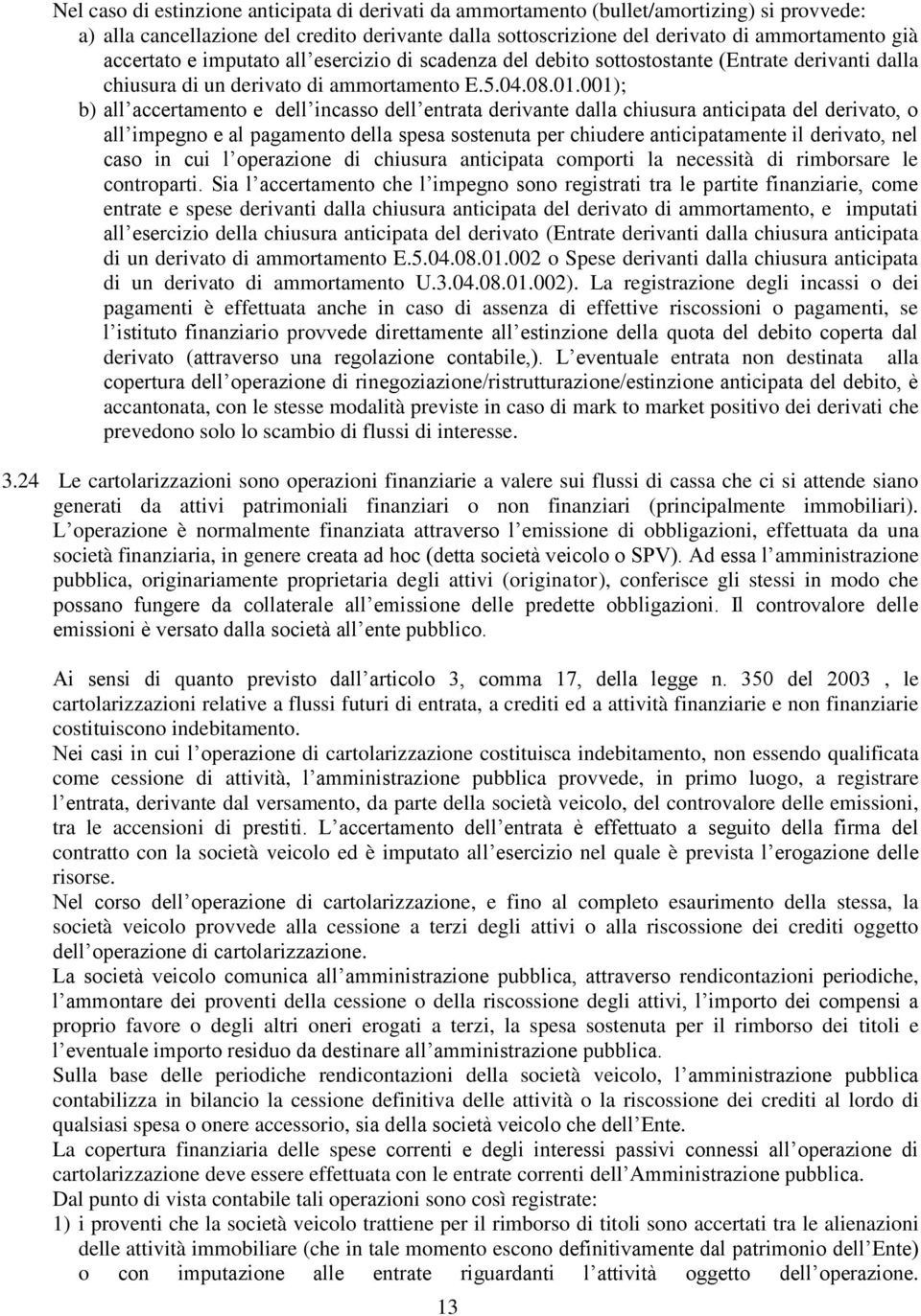 001); b) all accertamento e dell incasso dell entrata derivante dalla chiusura anticipata del derivato, o all impegno e al pagamento della spesa sostenuta per chiudere anticipatamente il derivato,