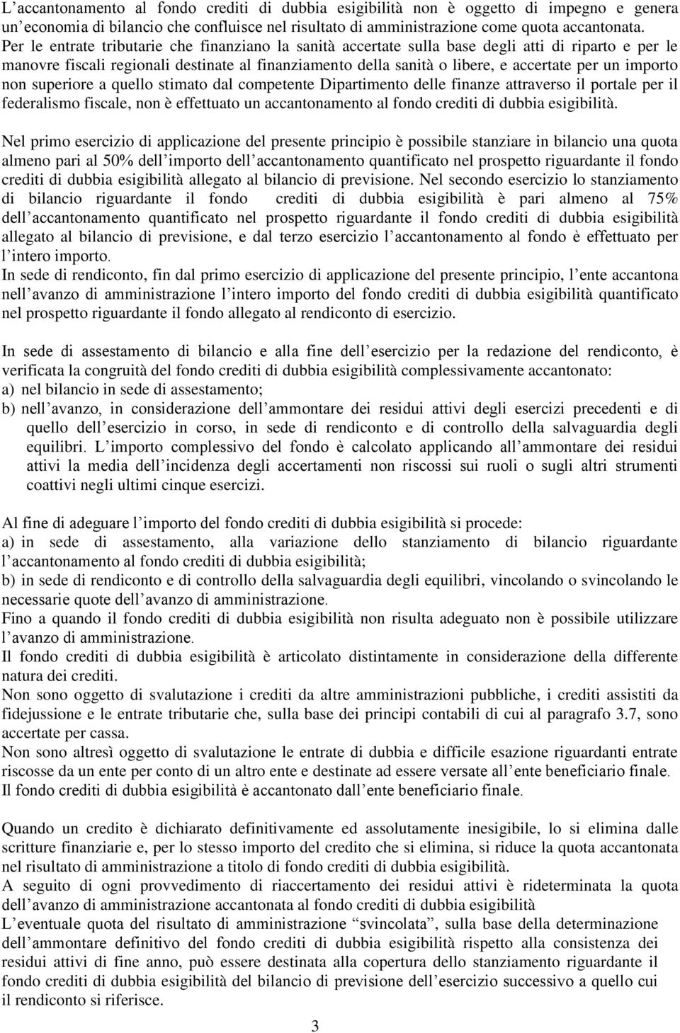 importo non superiore a quello stimato dal competente Dipartimento delle finanze attraverso il portale per il federalismo fiscale, non è effettuato un accantonamento al fondo crediti di dubbia