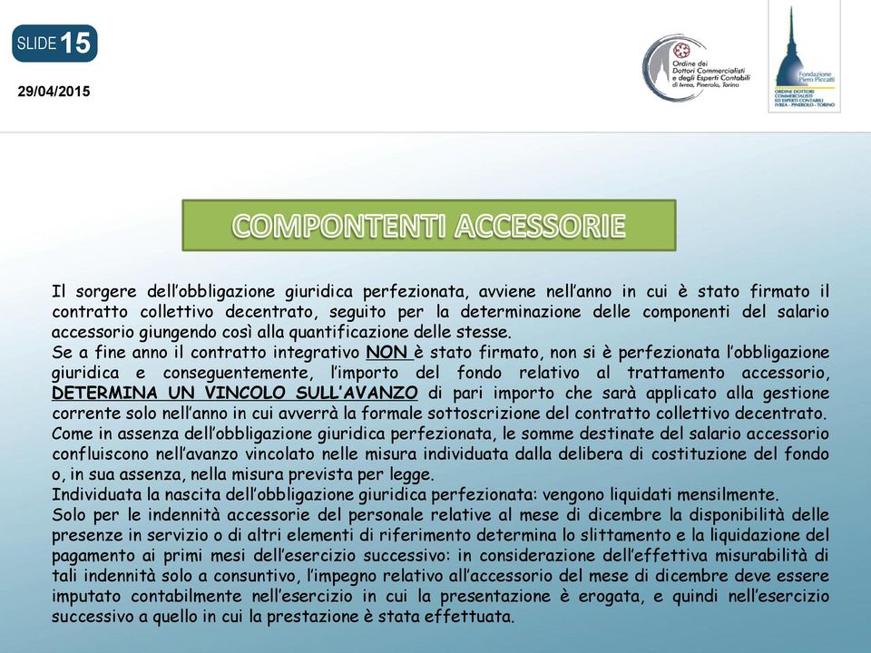 Se a fine anno il contratto integrativo NON è stato firmato, non si è perfezionata l obbligazione giuridica e conseguentemente, l importo del fondo relativo al trattamento accessorio, DETERMINA UN