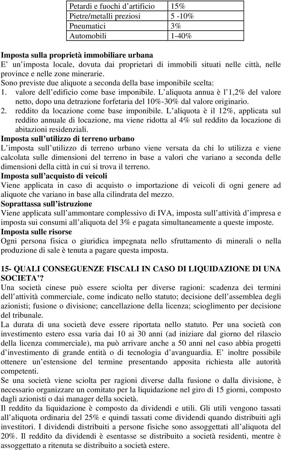 L aliquota annua è l 1,2% del valore netto, dopo una detrazione forfetaria del 10%-30% dal valore originario. 2. reddito da locazione come base imponibile.