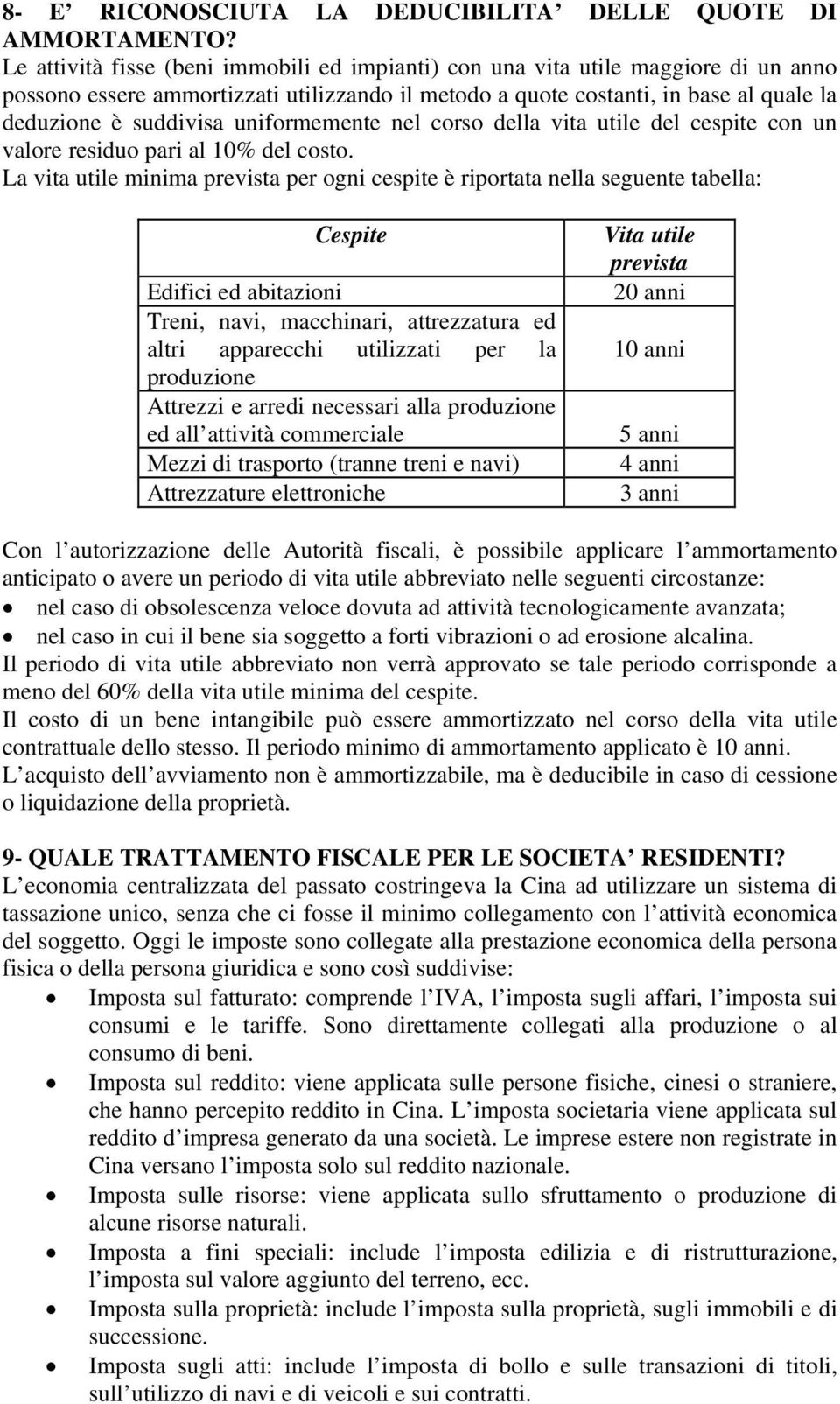 uniformemente nel corso della vita utile del cespite con un valore residuo pari al 10% del costo.