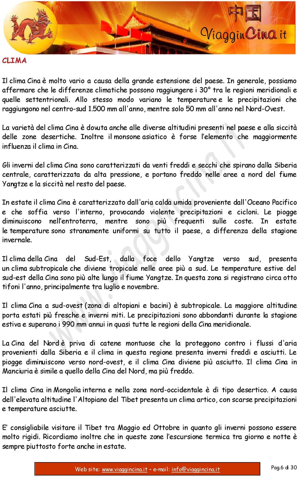 Allo stesso modo variano le temperature e le precipitazioni che raggiungono nel centro-sud 1.500 mm all'anno, mentre solo 50 mm all'anno nel Nord-Ovest.