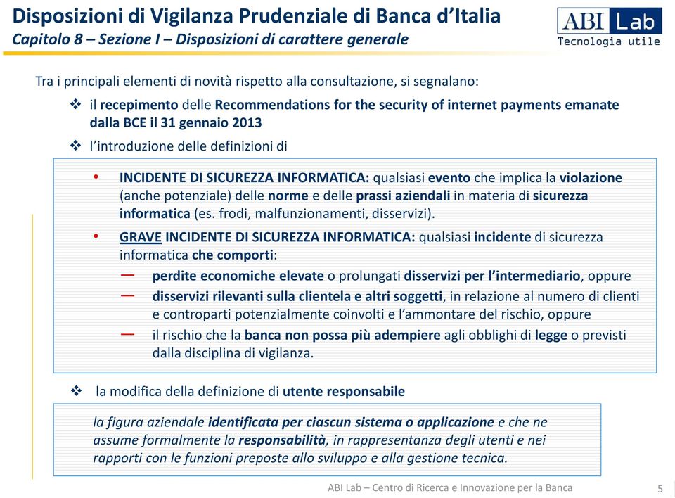 che implica la violazione (anche potenziale) delle norme e delle prassi aziendali in materia di sicurezza informatica (es. frodi, malfunzionamenti, disservizi).