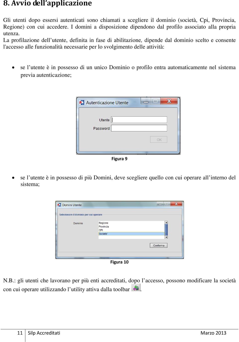 La profilazione dell utente, definita in fase di abilitazione, dipende dal dominio scelto e consente l'accesso alle funzionalità necessarie per lo svolgimento delle attività: se l utente è in