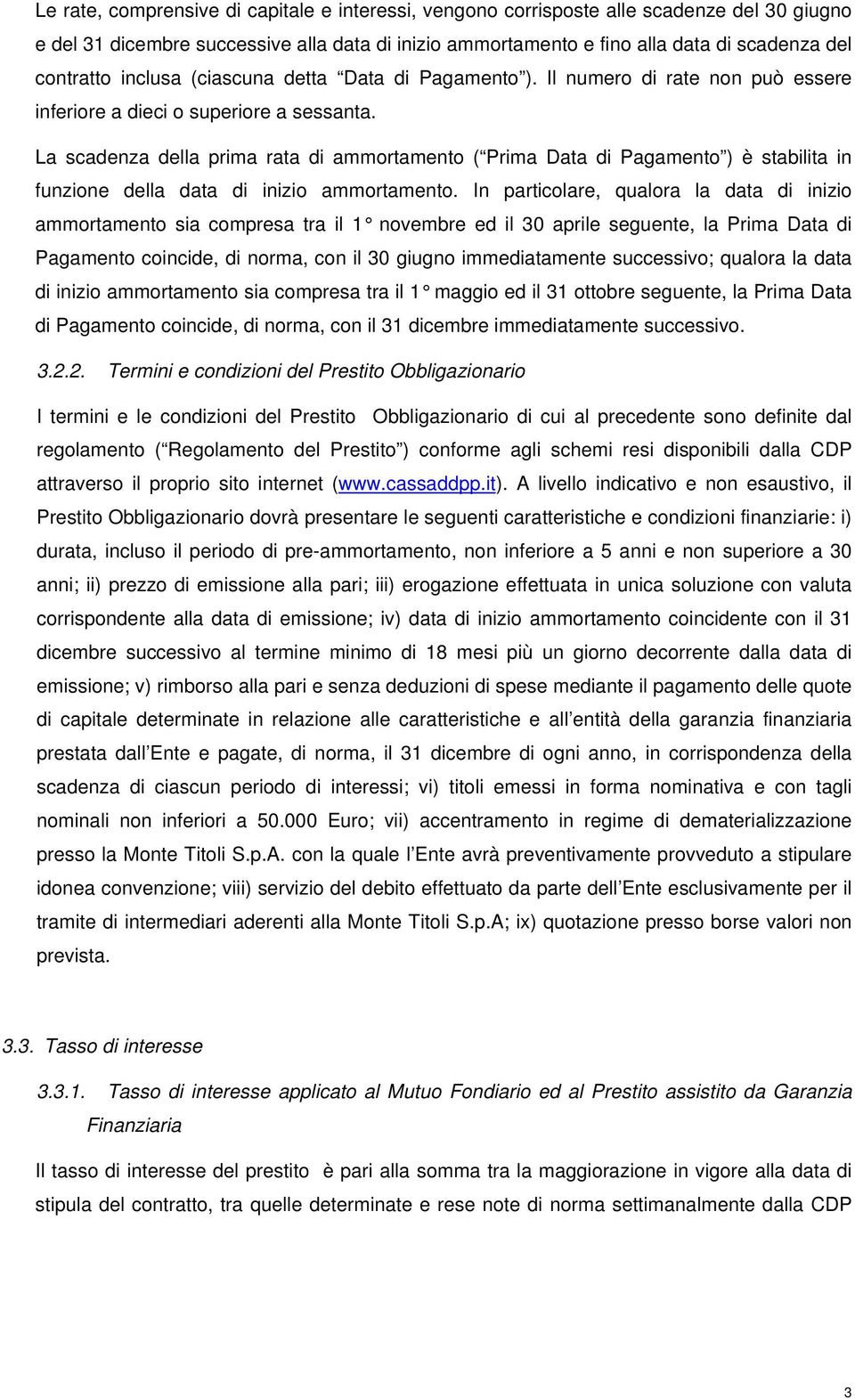 La scadenza della prima rata di ammortamento ( Prima Data di Pagamento ) è stabilita in funzione della data di inizio ammortamento.