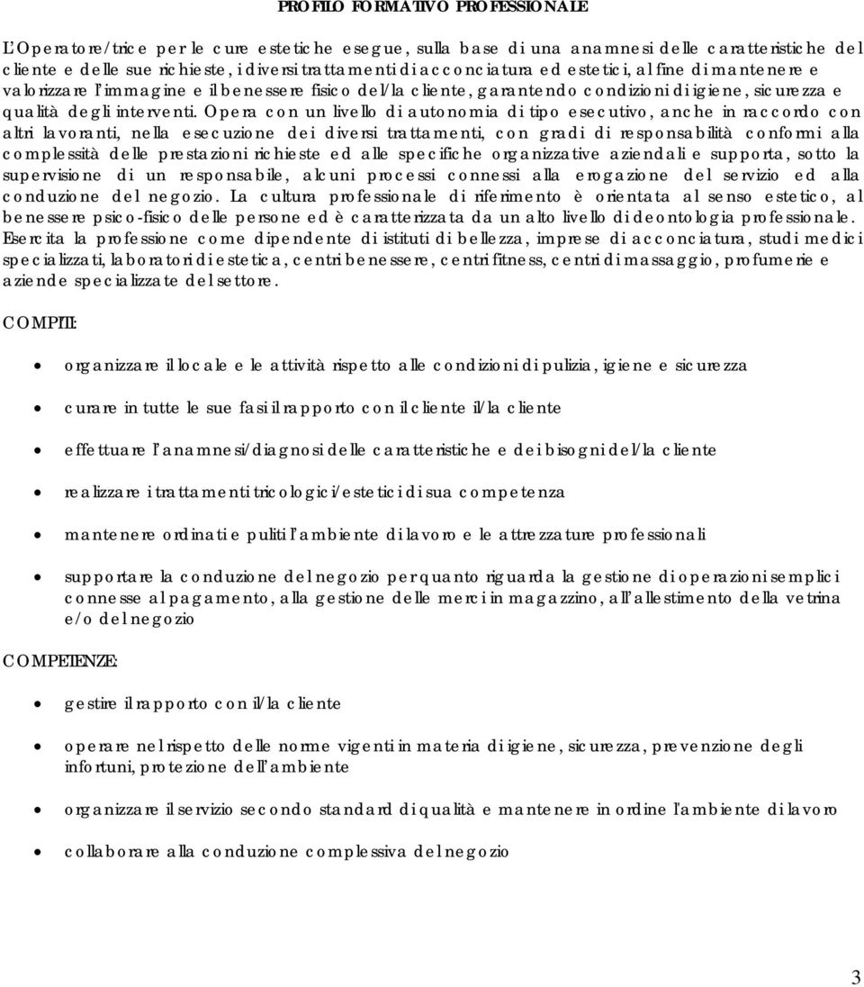 Opera con un livello di autonomia di tipo esecutivo, anche in raccordo con altri lavoranti, nella esecuzione dei diversi trattamenti, con gradi di responsabilità conformi alla complessità delle