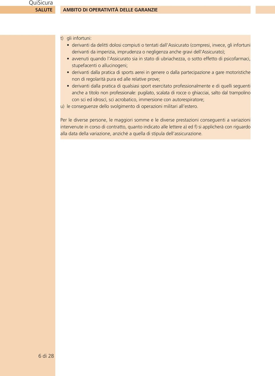 aerei in genere o dalla partecipazione a gare motoristiche non di regolarità pura ed alle relative prove; derivanti dalla pratica di qualsiasi sport esercitato professionalmente e di quelli seguenti