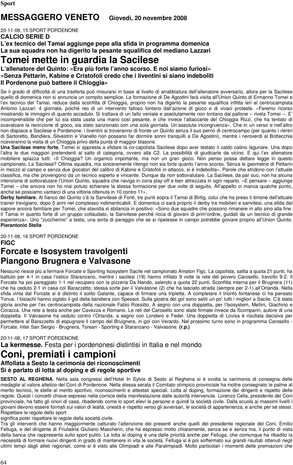 E noi siamo furiosi» «Senza Pettarin, Kabine e Cristofoli credo che i liventini si siano indeboliti Il può battere il Chioggia» Se il grado di difficoltà di una trasferta può misurarsi in base al