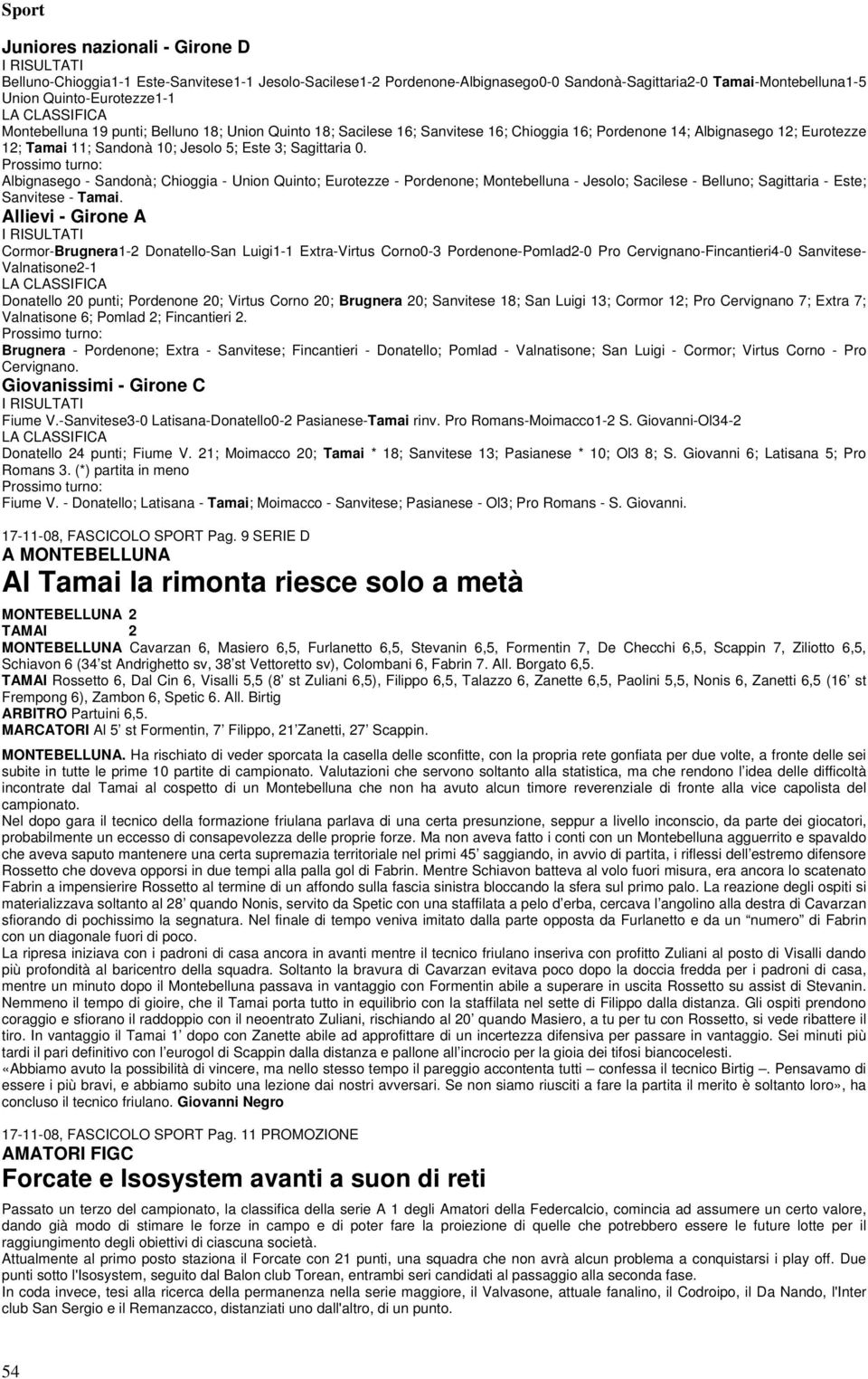 Prossimo turno: Albignasego - Sandonà; Chioggia - Union Quinto; Eurotezze - ; Montebelluna - Jesolo; Sacilese - Belluno; Sagittaria - Este; Sanvitese - Tamai.