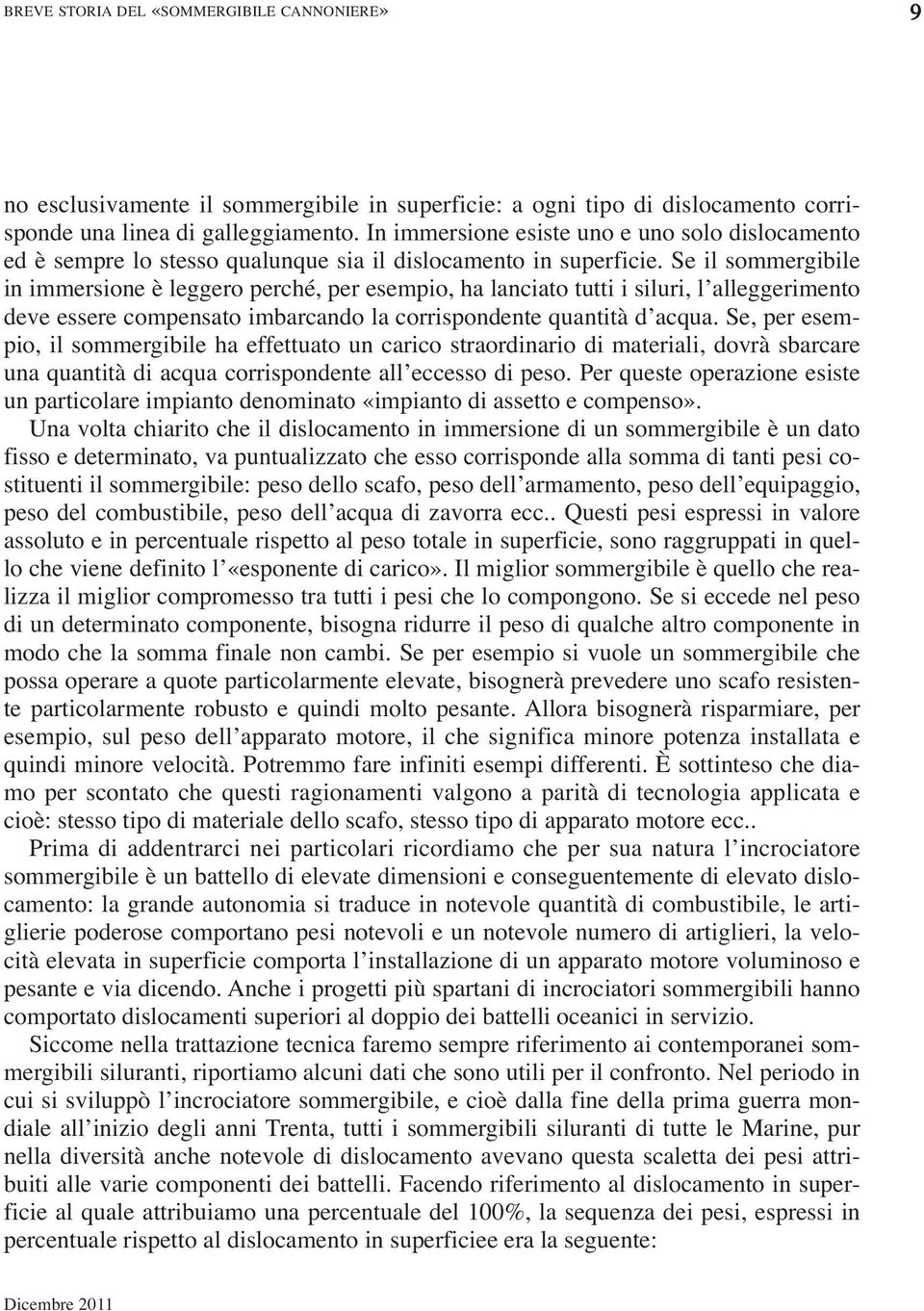 Se il sommergibile in immersione è leggero perché, per esempio, ha lanciato tutti i siluri, l alleggerimento deve essere compensato imbarcando la corrispondente quantità d acqua.