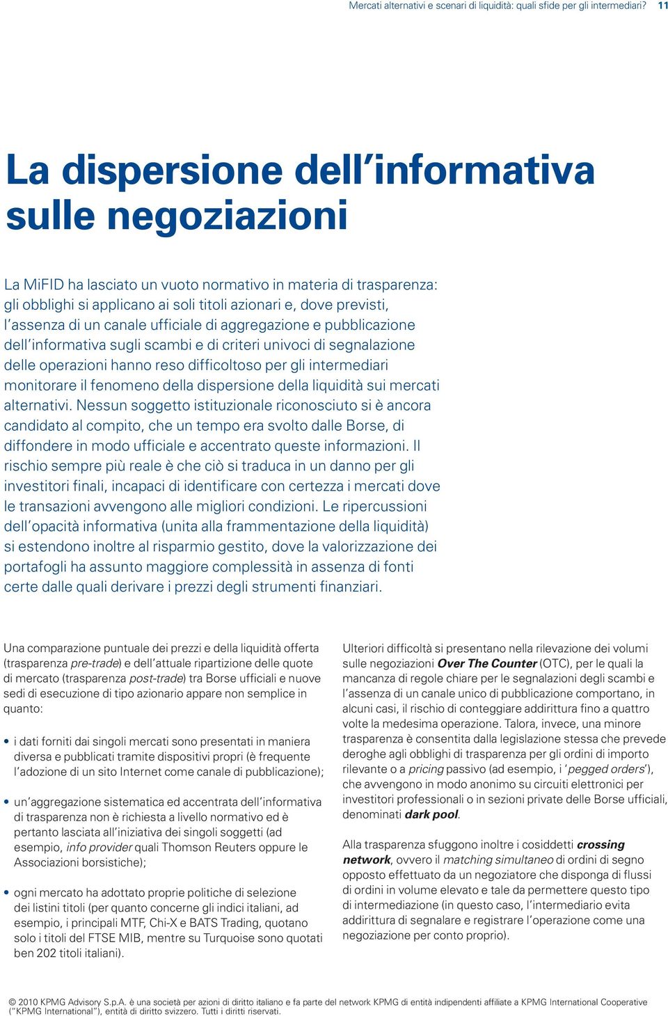 di un canale ufficiale di aggregazione e pubblicazione dell informativa sugli scambi e di criteri univoci di segnalazione delle operazioni hanno reso difficoltoso per gli intermediari monitorare il