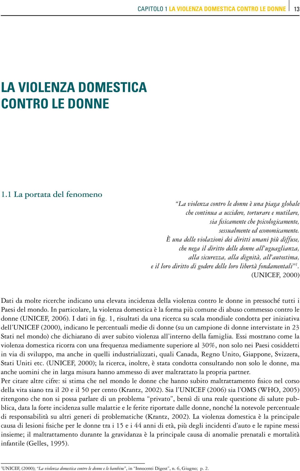 È una delle violazioni dei diritti umani più diffuse, che nega il diritto delle donne all uguaglianza, alla sicurezza, alla dignità, all autostima, e il loro diritto di godere delle loro libertà