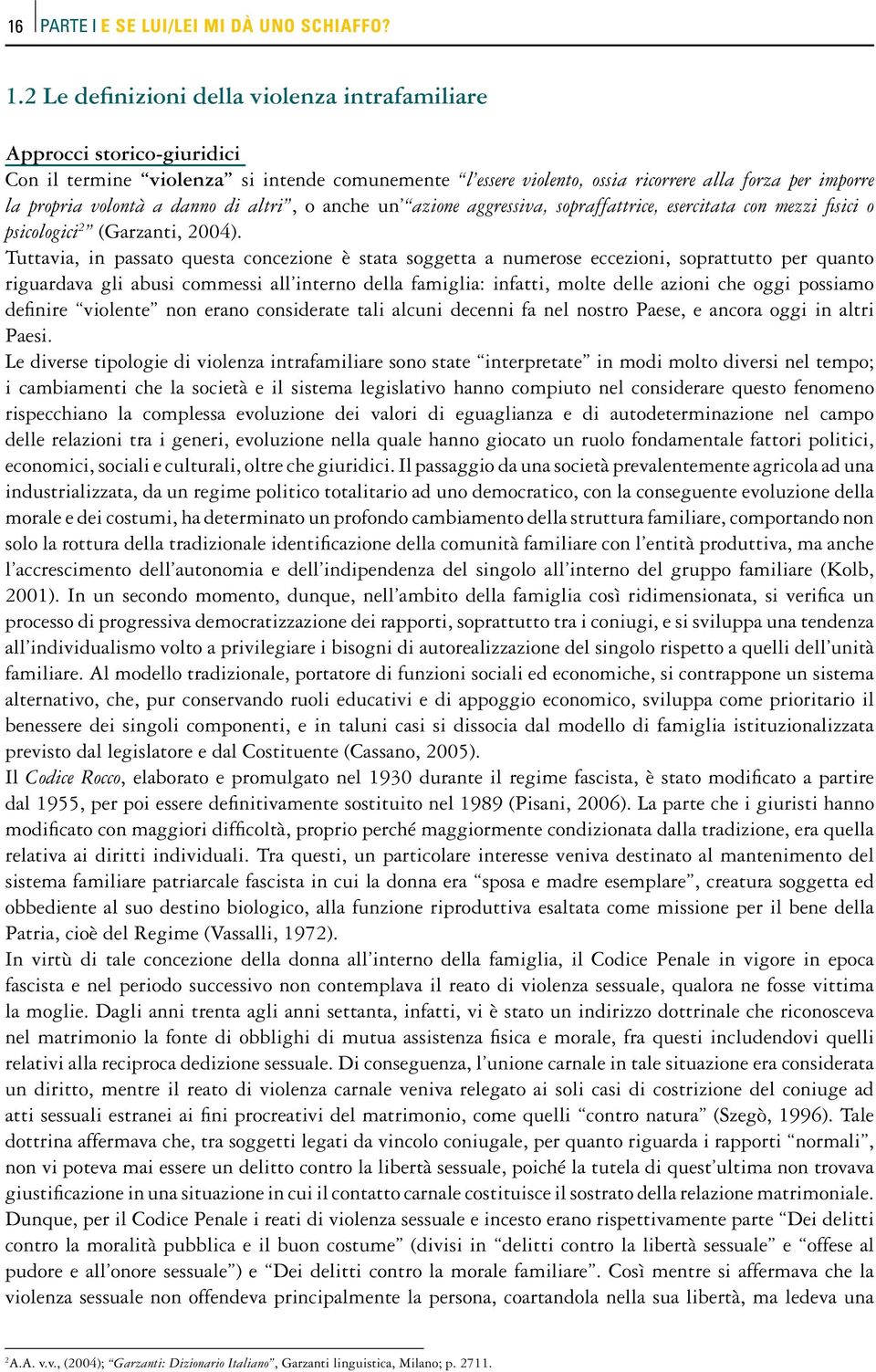 danno di altri, o anche un azione aggressiva, sopraffattrice, esercitata con mezzi fisici o psicologici 2 (Garzanti, 2004).