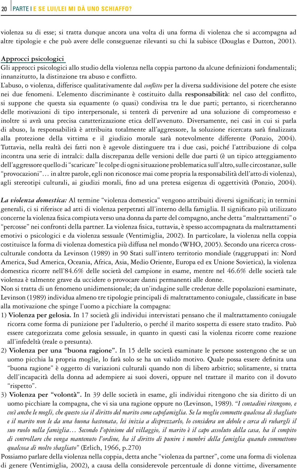 2001). Approcci psicologici Gli approcci psicologici allo studio della violenza nella coppia partono da alcune definizioni fondamentali; innanzitutto, la distinzione tra abuso e conflitto.