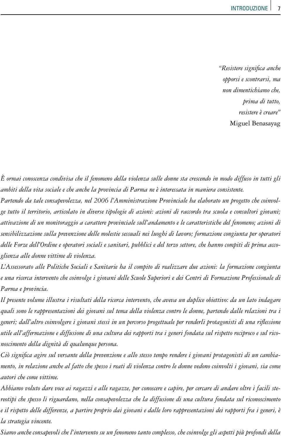 Partendo da tale consapevolezza, nel 2006 l Amministrazione Provinciale ha elaborato un progetto che coinvolge tutto il territorio, articolato in diverse tipologie di azioni: azioni di raccordo tra