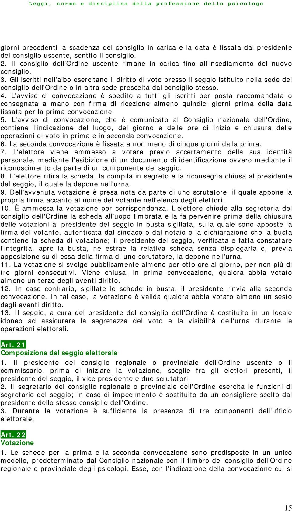 Gli iscritti nell'albo esercitano il diritto di voto presso il seggio istituito nella sede del consiglio dell'ordine o in altra sede prescelta dal consiglio stesso. 4.