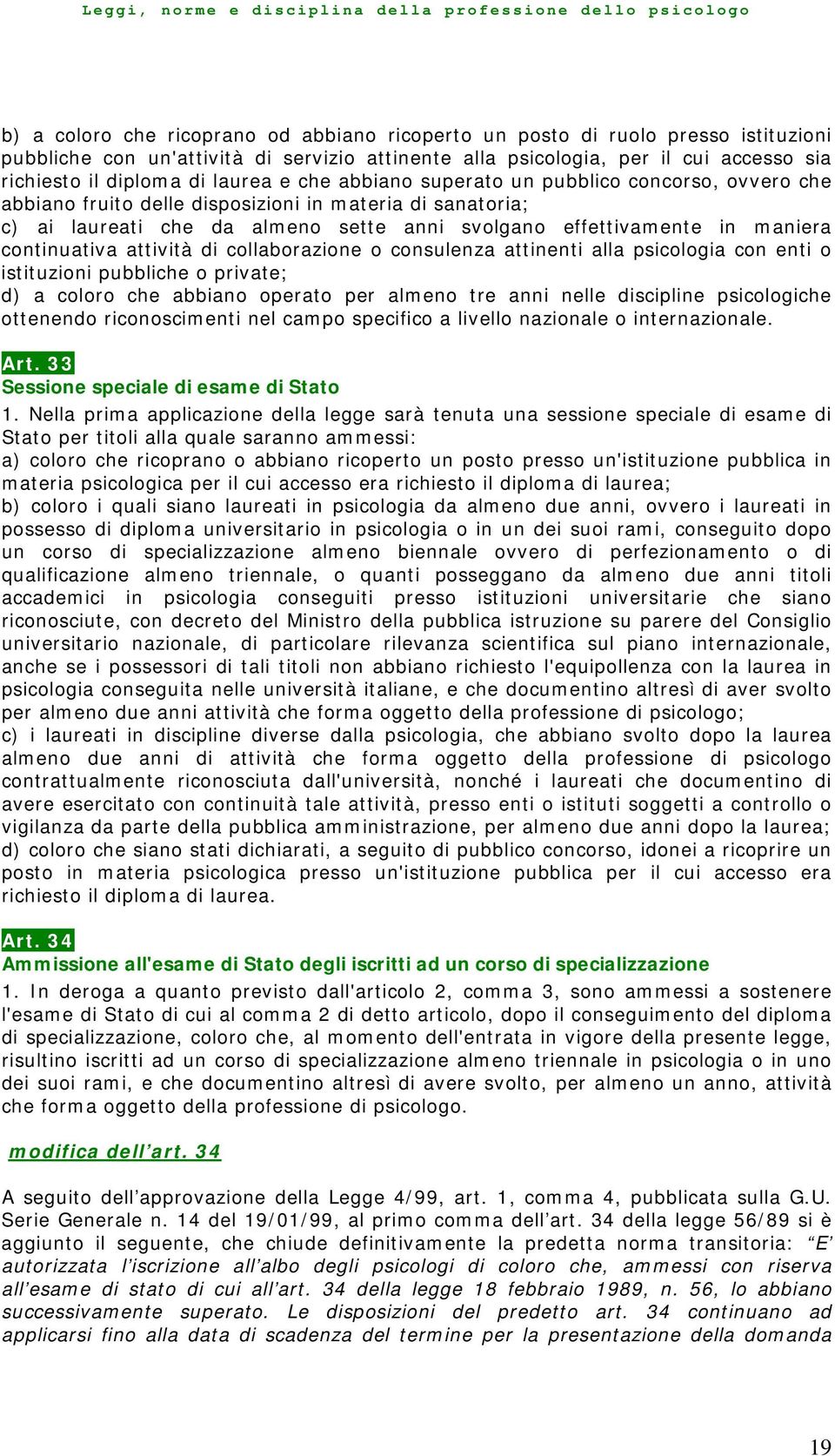 continuativa attività di collaborazione o consulenza attinenti alla psicologia con enti o istituzioni pubbliche o private; d) a coloro che abbiano operato per almeno tre anni nelle discipline