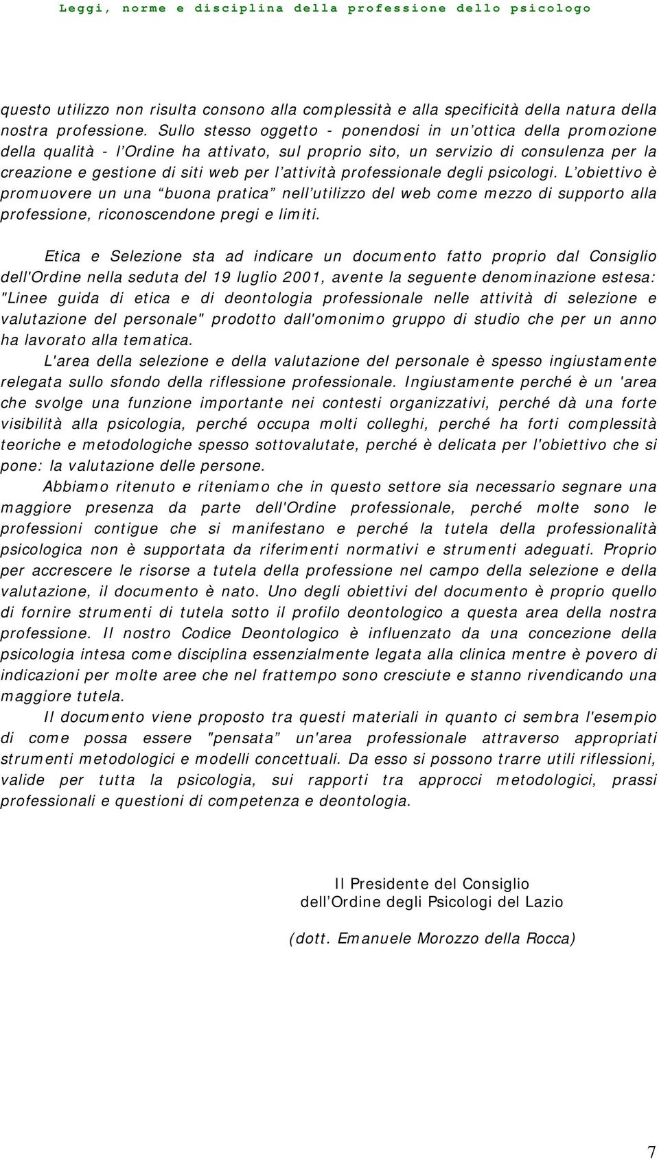 professionale degli psicologi. L obiettivo è promuovere un una buona pratica nell utilizzo del web come mezzo di supporto alla professione, riconoscendone pregi e limiti.