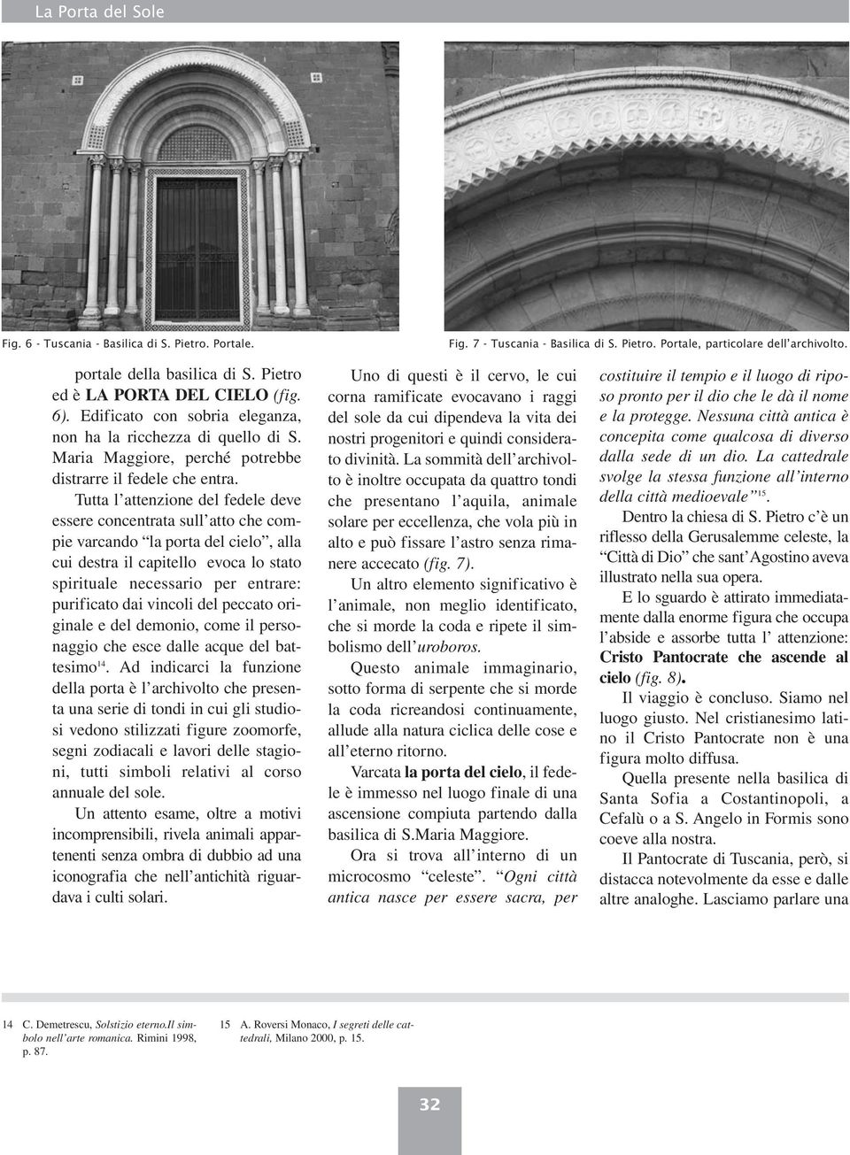 Tutta l attenzione del fedele deve essere concentrata sull atto che compie varcando la porta del cielo, alla cui destra il capitello evoca lo stato spirituale necessario per entrare: purificato dai