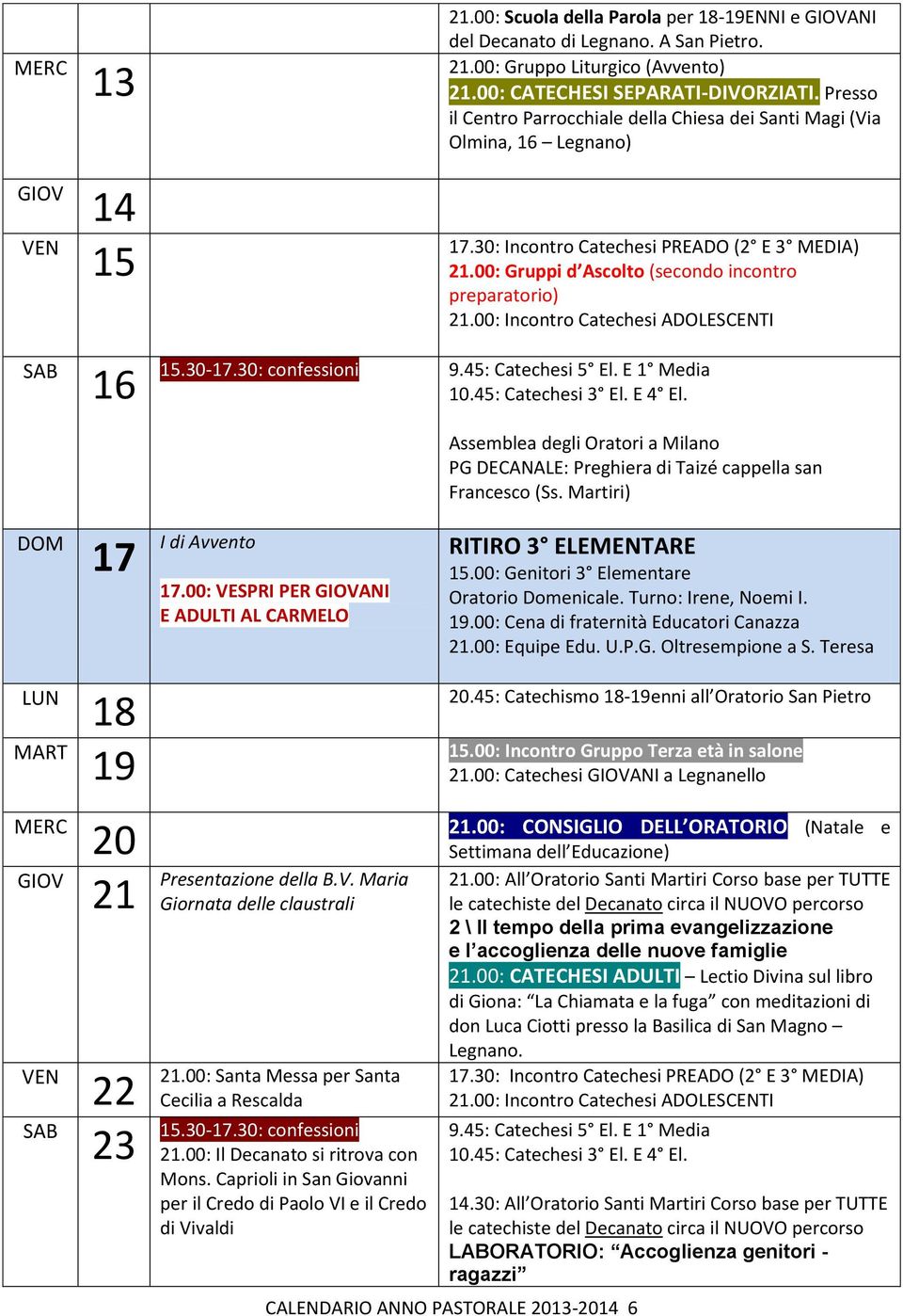 E 1 Media Assemblea degli Oratori a Milano PG DECANALE: Preghiera di Taizé cappella san Francesco (Ss. Martiri) 17 I di Avvento 17.00: VESPRI PER ANI E ADULTI AL CARMELO RITIRO 3 ELEMENTARE 15.