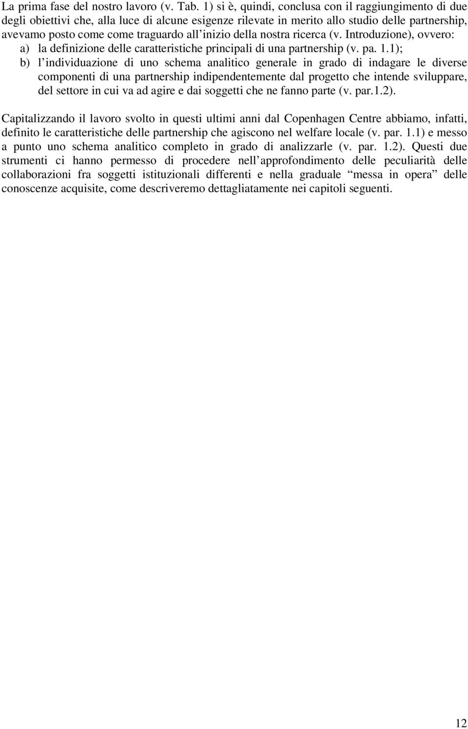 della nostra ricerca (v. Introduzione), ovvero: a) la definizione delle caratteristiche principali di una partnership (v. pa. 1.