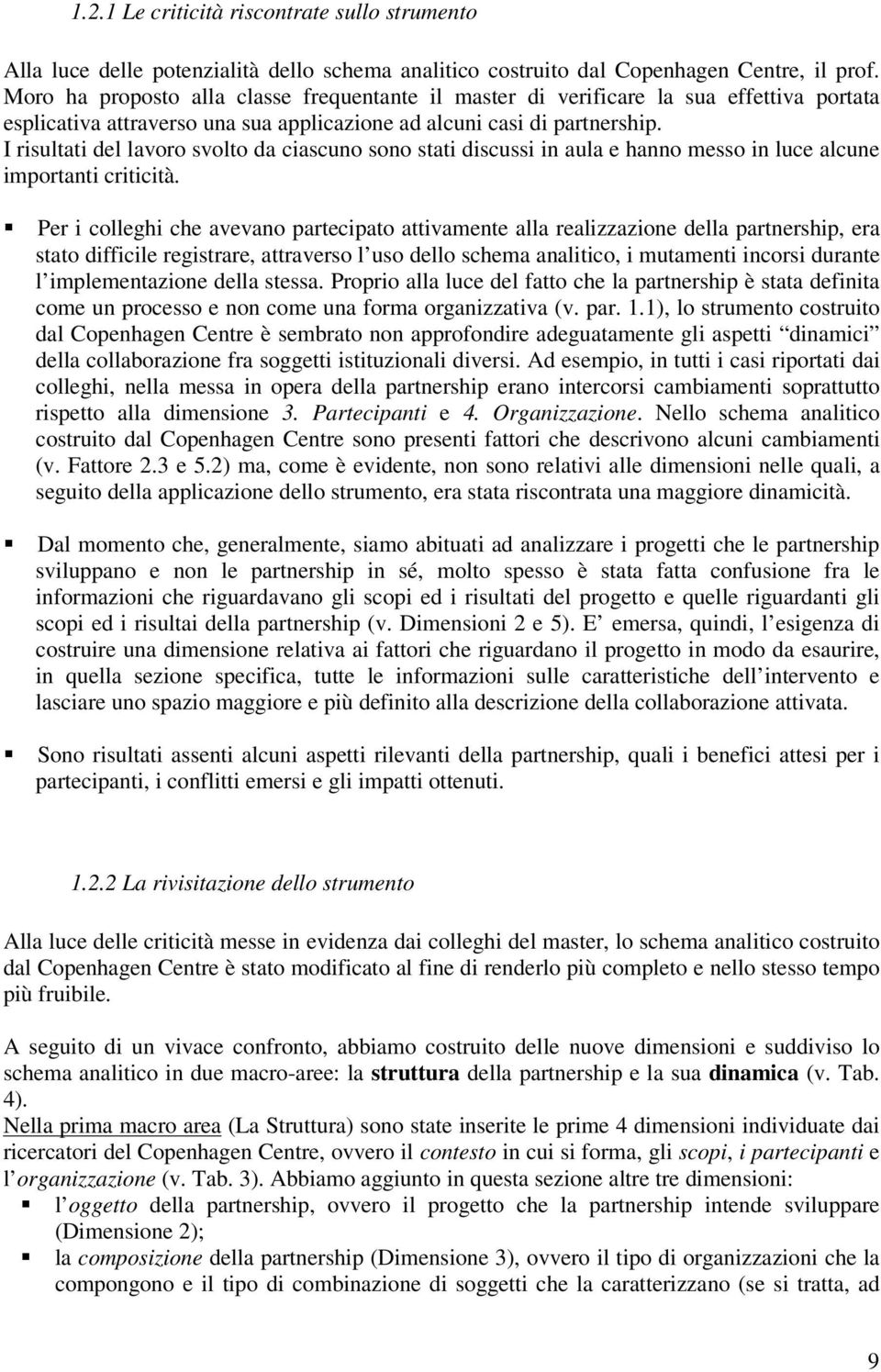 I risultati del lavoro svolto da ciascuno sono stati discussi in aula e hanno messo in luce alcune importanti criticità.