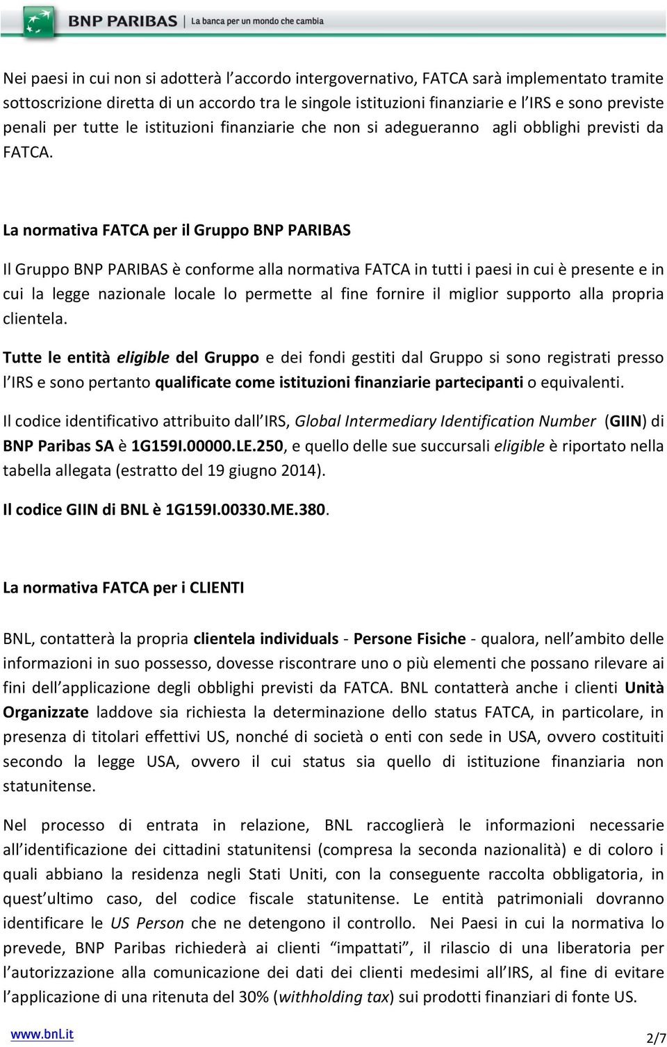 La normativa FATCA per il Gruppo BNP PARIBAS Il Gruppo BNP PARIBAS è conforme alla normativa FATCA in tutti i paesi in cui è presente e in cui la legge nazionale locale lo permette al fine fornire il