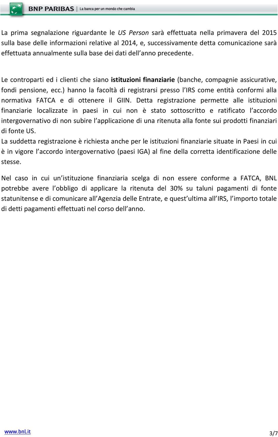 ) hanno la facoltà di registrarsi presso l IRS come entità conformi alla normativa FATCA e di ottenere il GIIN.