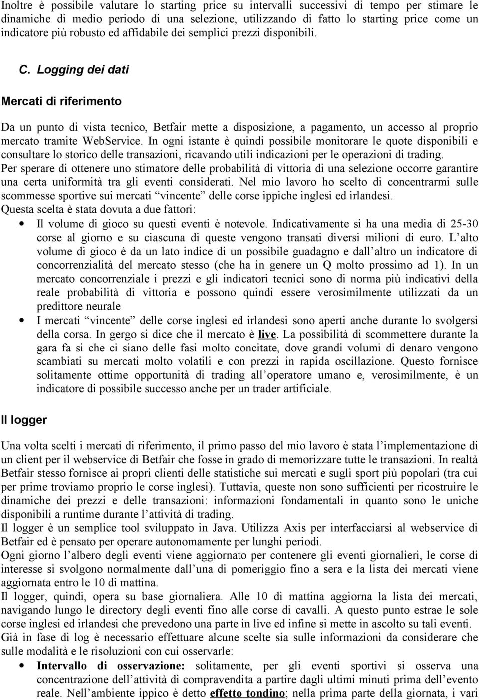 Logging dei dati Mercati di riferimento Da un punto di vista tecnico, Betfair mette a disposizione, a pagamento, un accesso al proprio mercato tramite WebService.