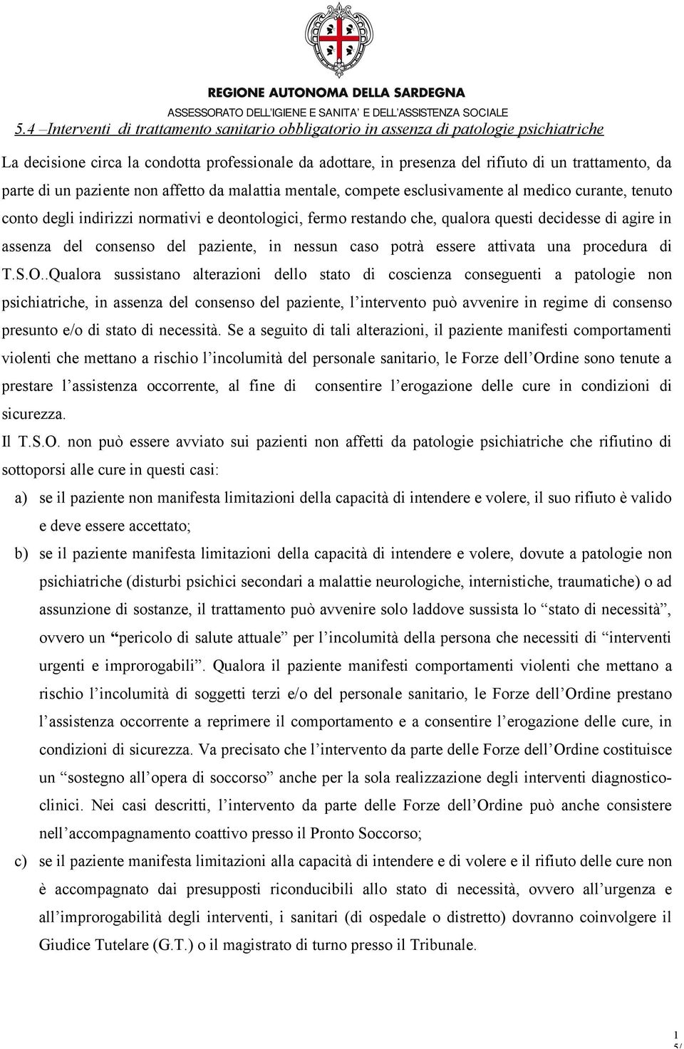 agire in assenza del consenso del paziente, in nessun caso potrà essere attivata una procedura di T.S.O.